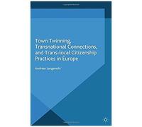 Town Twinning, Transnational Connections, And Trans-Local Citizenship Practices In Europe