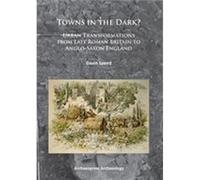Towns In The Dark: Urban Transformations From Late Roman Britain To Anglo-Saxon England (Paperback) Gavin Speed, (Auteur)