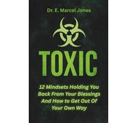 TOXIC: 12 Mindsets Holding You Back From Your Blessings And How to Get Out Of Your Own Way