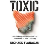 Toxic by Richard Flanagan Richard Flanagan (Auteur)