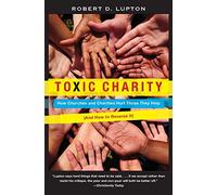 Toxic Charity: How Churches and Charities Hurt Those They Help (And How to Reverse It)