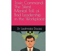 Toxic Command: The Silent Mental Toll of Bad Leadership in the Workplace