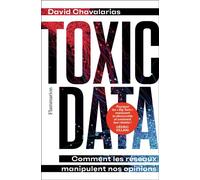 Toxic Data Comment les réseaux manipulent nos opinions - David Chavalarias - Flammarion - broché - Essai