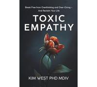 Toxic Empathy: Break Free from Overthinking and Over-Giving - and Reclaim Your Life