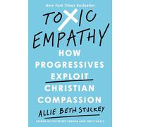 Toxic Empathy: How Progressives Exploit Christian Compassion