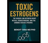 TOXIC ESTROGENS: The Hidden Role of Heavy Metals in Chronic Disease