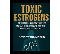TOXIC ESTROGENS: The Hidden Role of Heavy Metals in Chronic Disease