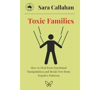 Toxic Families: How to Heal from Emotional Manipulation and Break Free from Negative Patterns