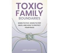Toxic Family Boundaries: When to Stay, When to Step Back, and How to Protect Your Peace