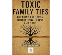 Toxic Family Ties: Breaking Free from Generational Harm and Guilt
