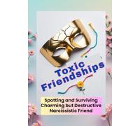 Toxic Friendships: Spotting and Surviving Charming but Destructive Narcissistic Friend: Helpful Tips To Break Free From Narcissistic Abuse ... Self Esteem, Secure Attachment and Self Worth