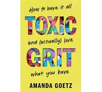 Toxic Grit: How to have it all and (actually) love what you have