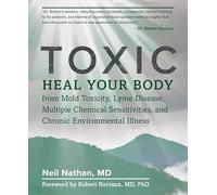 Toxic: Heal Your Body from Mold Toxicity, Lyme Disease, Multiple Chemical Sensitivities , and Chronic Environmental Illness