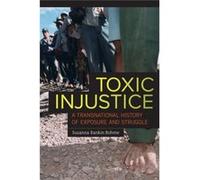 Toxic Injustice: A Transnational History Of Exposure And Struggle (Paperback) Susanna Rankin Bohme, (Auteur)