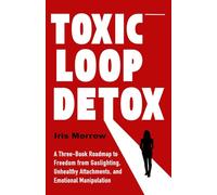 Toxic Loop Detox: A Three-Book Roadmap to Freedom from Gaslighting, Unhealthy Attachments, and Emotional Manipulation