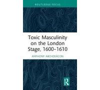 Toxic Masculinity On The London Stage, 1600-1610