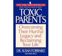 Toxic Parents: Overcoming Their Hurtful Legacy and Reclaiming Your Life