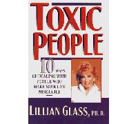 Toxic People: 10 Ways of Dealing With People Who Make Your Life Miserable