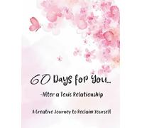 Toxic Relationship Recovery Journal - 60 Days for You... After a Toxic Relationship: A Creative Journey to Reclaim Yourself