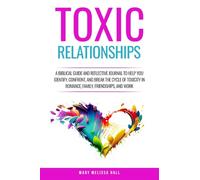 Toxic Relationships: A Biblical Guide and Reflective Journal to Help You Identify, Confront, and Break the Cycle of Toxicity in Romance, Family, Friendships, and Work
