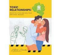 Toxic Relationships: Break the Cycle and Heal Your Emotional Wounds