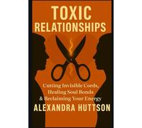 Toxic Relationships: Cutting Invisible Cords, Healing Soul Bonds & Reclaiming Your Energy