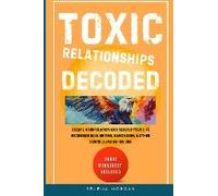 Toxic Relationships Decoded - Escape Manipulation And Rebuild Your Life