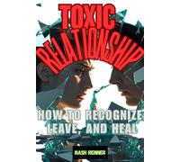 Toxic Relationships: How to Recognize, Leave, and Heal