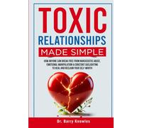 Toxic Relationships Made Simple: How Anyone Can Break Free from Narcissistic Abuse, Emotional Manipulation & Constant Gaslighting to Heal and Reclaim Your Self-Worth