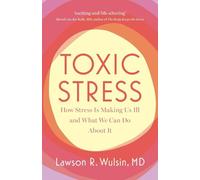 Toxic Stress: How Stress Is Making Us Ill and What We Can Do About It