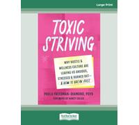 Toxic Striving: Why Hustle and Wellness Culture Are Leaving Us Anxious, Stressed, and Burned Out-and How to Break Free [Large Print Edition]