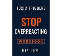 Toxic Triggers Workbook: Understand Your Emotional Reactions, Identify Your Triggers, and Change the Way You Respond in Your Relationships