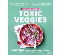 Toxic veggies - Le guide pratique: 80 recettes pour se libérer des oxalates et reprendre le contrôle de sa santé