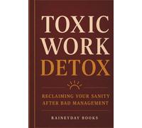 Toxic Work Detox: Reclaiming Your Sanity After Bad Management