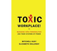 Toxic Workplace! – Gérer les personnalités toxiques et leurs systèmes de pouvoir