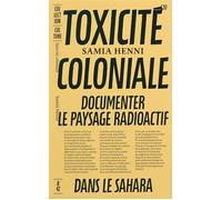 Toxicité coloniale Documenter le paysage radioactif dans le Sahara - Samia Henni - B42 Eds - broché - Essai