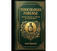 Toxicologia Forense: Venenos, Drogas e a Ciência por Trás da Morte