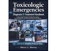 Toxicologic Emergencies Diagnosis & Treatment Handbook: Evidence-Based Principles of Antidote Pharmacology, Poison Management, and Critical Resuscitation for ED Clinicians