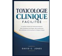 TOXICOLOGIE CLINIQUE FACILITÉE: Le guide simple de l'empoisonnement, des overdoses de drogue, des toxidromes, des antidotes et de la prise en charge clinique