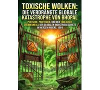 Toxische Wolken: Die verdrängte globale Katastrophe von Bhopal: Pestizide, Profitgier, und der tödlichste Chemieunfall der globalen Industriegeschichte im Herzen Indiens, 1984