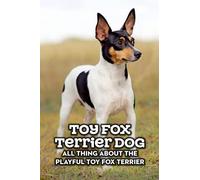 Toy Fox Terrier Dog: All Thing About The Playful Toy Fox Terrier: Toy Fox Terrier Dog Breed Complete Guide