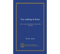 Toy-making at home: how to make a hundred toys from odds and ends