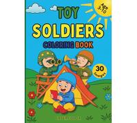 Toy Soldiers Coloring Book: 30 funny and friendly toy soldiers to color for kids ages 3 to 10. A playful adventure with helmets, uniforms, and imagination!