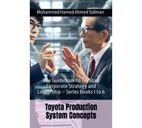 Toyota Production System Concepts: The Guidebook To Toyota's Corporate Strategy And Leadership Series Books 1 To 6