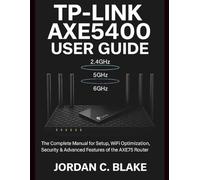 TP-Link AXE5400 User Guide: Complete Manual for Setup, WiFi Optimization, Security & Advanced Features of the AXE75 Router