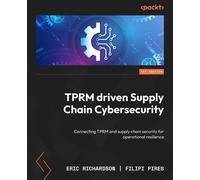 TPRM driven Supply Chain Cybersecurity Connecting TPRM and supply chain security for operational resilience - Eric Richardson - Packt Publishing - ebook (ePub) - Livre