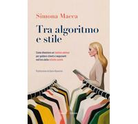 Tra algoritmo e stile. Come diventare un fashion advisor per guidare clienti e negozianti nell'era delle infinite scelte