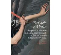 Tra cielo e abisso. Scoperta e restauro del «San Michele Arcangelo in lotta col demonio» di Francesco Cozza. Ediz. illustrata