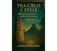 Tra Cielo e Stele: Manuale avanzato sulla civiltà maya