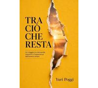 TRA CIÒ CHE RESTA: Un viaggio tra domande, relazioni e l'esperienza dell'essere umani